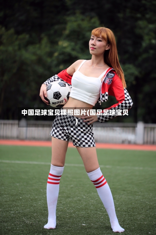 中国足球宝贝稞照图片(国足足球宝贝)-第3张图片