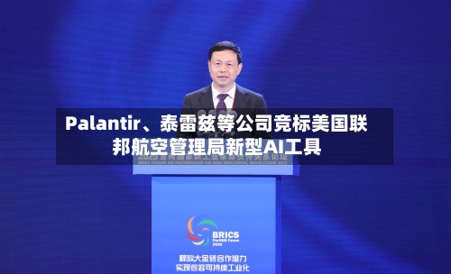 Palantir、泰雷兹等公司竞标美国联邦航空管理局新型AI工具-第3张图片