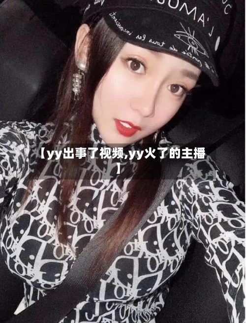 【yy出事了视频,yy火了的主播】-第1张图片