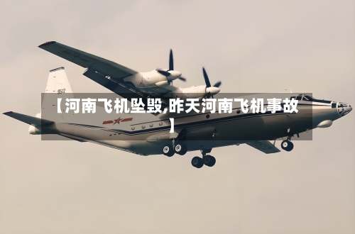 【河南飞机坠毁,昨天河南飞机事故】-第1张图片