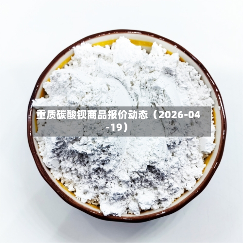 重质碳酸钡商品报价动态（2026-04-19）-第1张图片