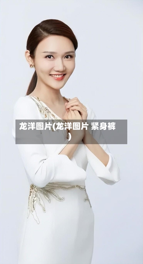 龙洋图片(龙洋图片 紧身裤)-第1张图片