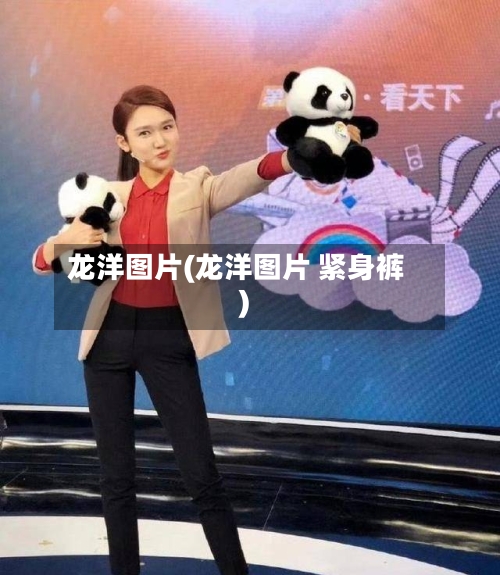 龙洋图片(龙洋图片 紧身裤)-第2张图片