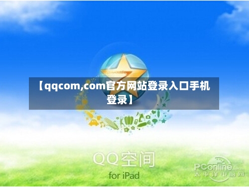 【qqcom,com官方网站登录入口手机登录】-第1张图片