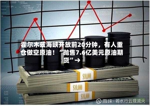 霍尔木兹海峡开放前20分钟，有人重仓做空原油！“抛售7.6亿美元原油期货	”→-第2张图片