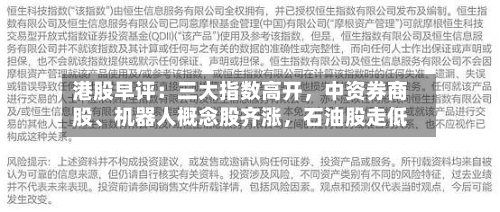 港股早评：三大指数高开，中资券商股、机器人概念股齐涨	，石油股走低-第1张图片