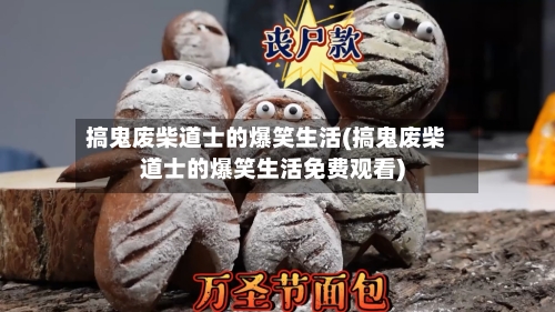 搞鬼废柴道士的爆笑生活(搞鬼废柴道士的爆笑生活免费观看)-第1张图片