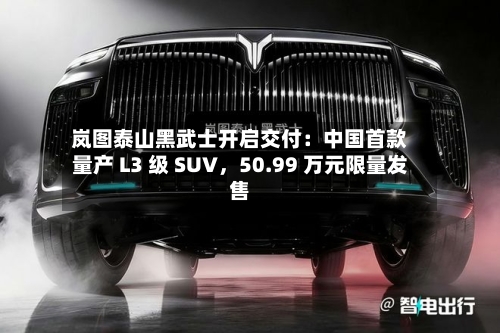 岚图泰山黑武士开启交付：中国首款量产 L3 级 SUV	，50.99 万元限量发售-第1张图片
