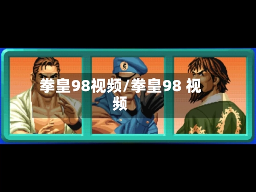 拳皇98视频/拳皇98 视频-第2张图片