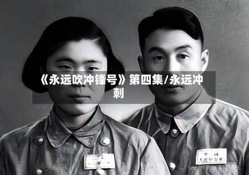 《永远吹冲锋号》第四集/永远冲刺-第1张图片