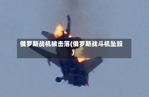 俄罗斯战机被击落(俄罗斯战斗机坠毁)-第1张图片