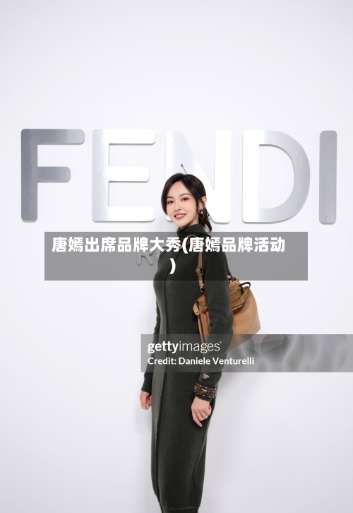 唐嫣出席品牌大秀(唐嫣品牌活动)-第1张图片