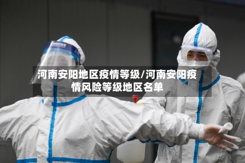河南安阳地区疫情等级/河南安阳疫情风险等级地区名单-第2张图片