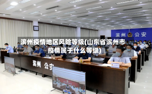 滨州疫情地区风险等级(山东省滨州市疫情属于什么等级)-第1张图片