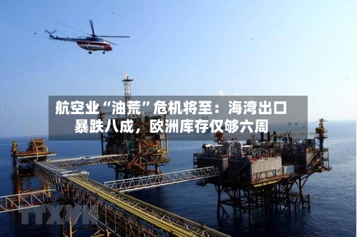 航空业“油荒”危机将至：海湾出口暴跌八成，欧洲库存仅够六周-第3张图片