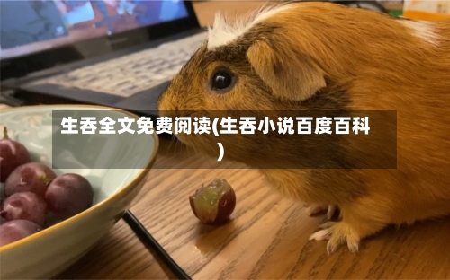 生吞全文免费阅读(生吞小说百度百科)-第3张图片