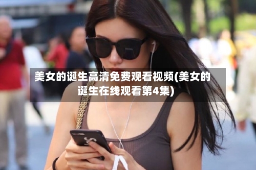 美女的诞生高清免费观看视频(美女的诞生在线观看第4集)-第1张图片