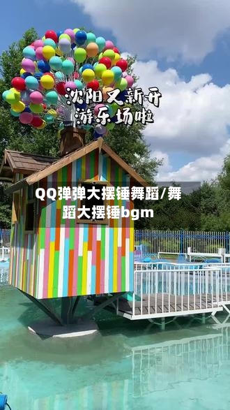 QQ弹弹大摆锤舞蹈/舞蹈大摆锤bgm-第1张图片