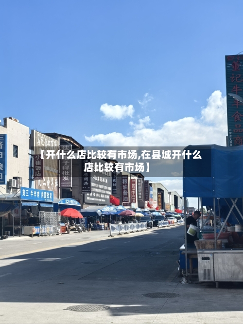 【开什么店比较有市场,在县城开什么店比较有市场】-第1张图片