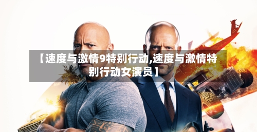 【速度与激情9特别行动,速度与激情特别行动女演员】-第2张图片