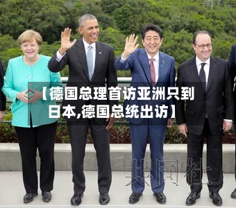 【德国总理首访亚洲只到日本,德国总统出访】-第2张图片