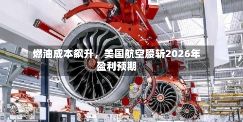 燃油成本飙升，美国航空腰斩2026年盈利预期-第2张图片