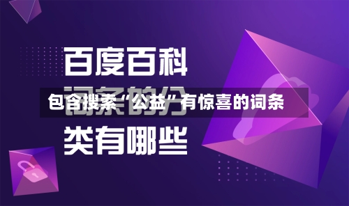 包含搜索“公益	”有惊喜的词条-第1张图片