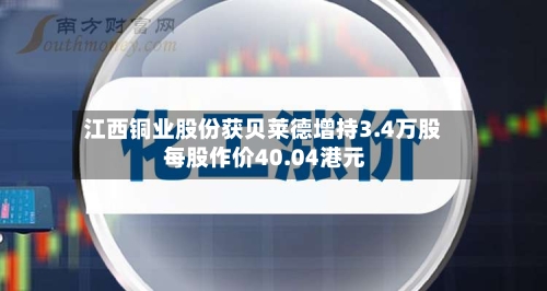 江西铜业股份获贝莱德增持3.4万股 每股作价40.04港元-第2张图片