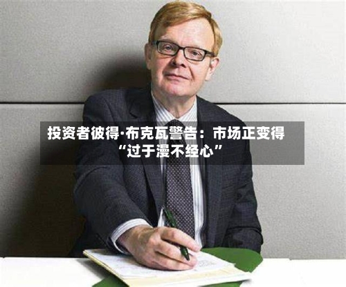 投资者彼得·布克瓦警告：市场正变得“过于漫不经心	”-第2张图片