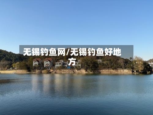 无锡钓鱼网/无锡钓鱼好地方-第2张图片