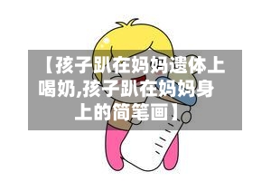 【孩子趴在妈妈遗体上喝奶,孩子趴在妈妈身上的简笔画】-第1张图片