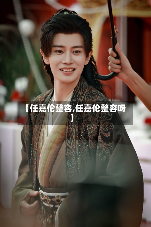 【任嘉伦整容,任嘉伦整容呀】-第1张图片