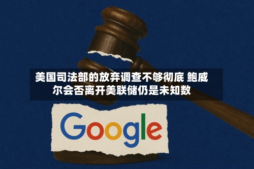 美国司法部的放弃调查不够彻底 鲍威尔会否离开美联储仍是未知数-第2张图片