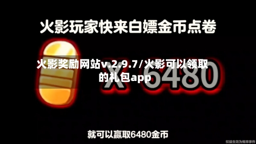 火影奖励网站v.2.9.7/火影可以领取的礼包app-第1张图片