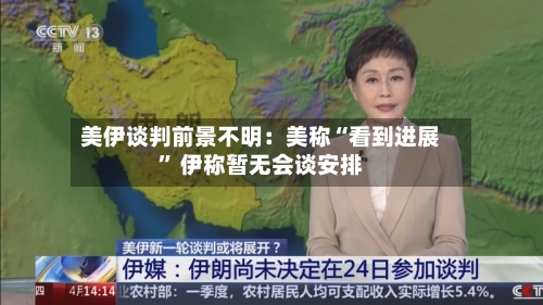 美伊谈判前景不明：美称“看到进展” 伊称暂无会谈安排-第2张图片