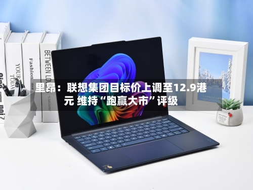 里昂：联想集团目标价上调至12.9港元 维持“跑赢大市”评级-第1张图片