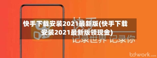 快手下载安装2021最新版(快手下载安装2021最新版领现金)-第1张图片