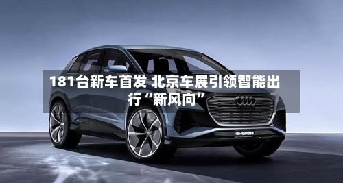 181台新车首发 北京车展引领智能出行“新风向”-第3张图片