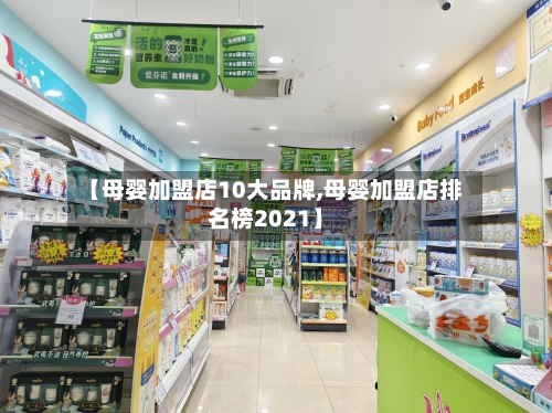 【母婴加盟店10大品牌,母婴加盟店排名榜2021】-第1张图片