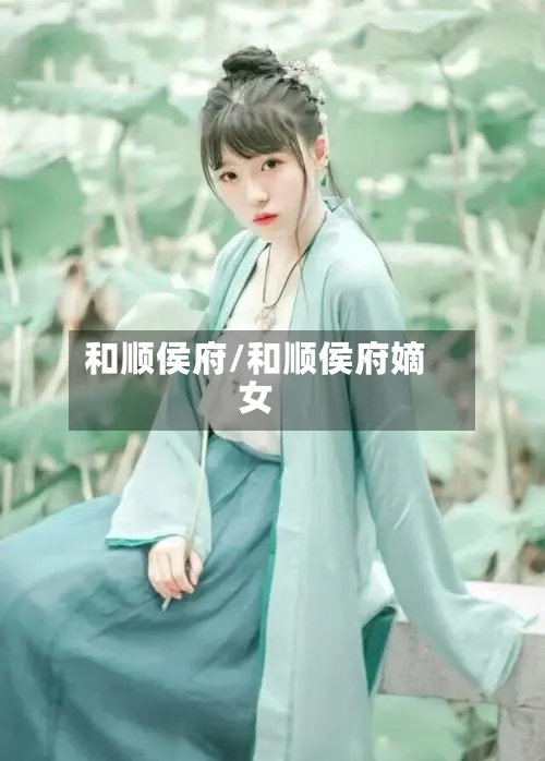 和顺侯府/和顺侯府嫡女-第2张图片