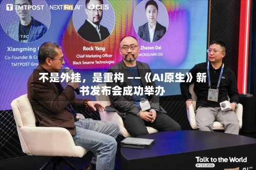 不是外挂，是重构 ——《AI原生》新书发布会成功举办-第1张图片