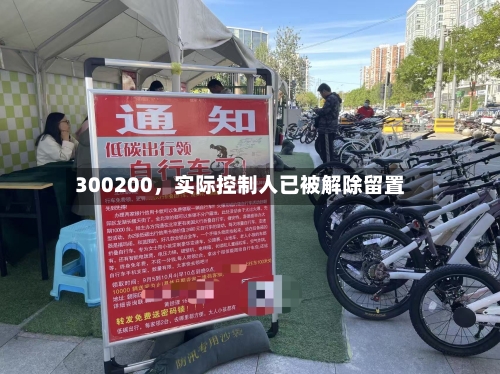 300200	，实际控制人已被解除留置-第1张图片