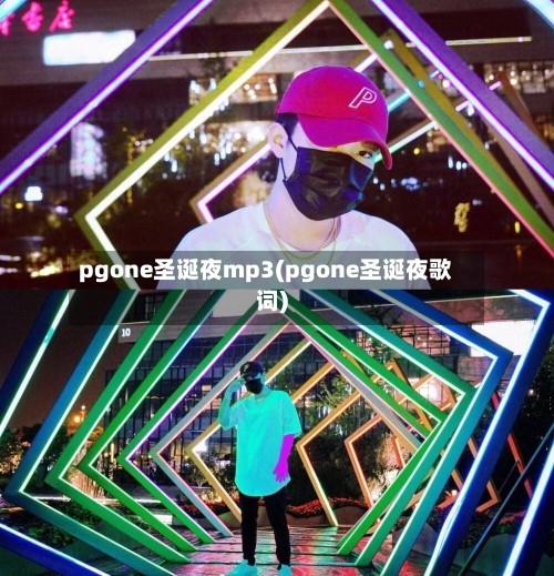 pgone圣诞夜mp3(pgone圣诞夜歌词)-第1张图片