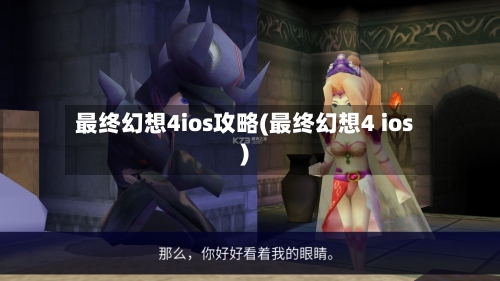 最终幻想4ios攻略(最终幻想4 ios)-第1张图片