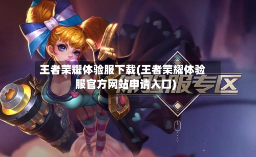 王者荣耀体验服下载(王者荣耀体验服官方网站申请入口)-第3张图片