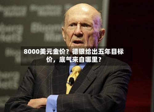 8000美元金价？德银给出五年目标价，底气来自哪里？-第1张图片