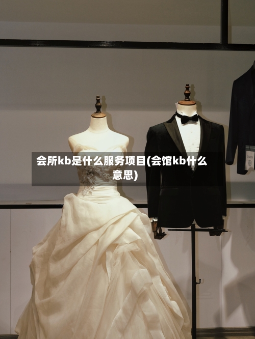 会所kb是什么服务项目(会馆kb什么意思)-第1张图片