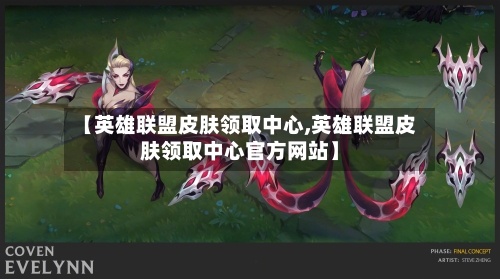 【英雄联盟皮肤领取中心,英雄联盟皮肤领取中心官方网站】-第1张图片