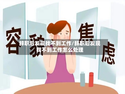 辞职后发现找不到工作/辞职后发现找不到工作怎么处理-第2张图片