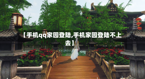 【手机qq家园登陆,手机家园登陆不上去】-第3张图片